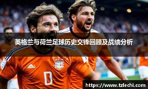 英格兰与荷兰足球历史交锋回顾及战绩分析