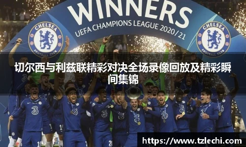 切尔西与利兹联精彩对决全场录像回放及精彩瞬间集锦